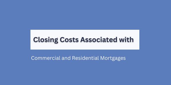 Closing Costs Associated with Commercial and Residential Mortgages