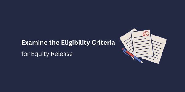 Examine the Eligibility Criteria for Equity Release