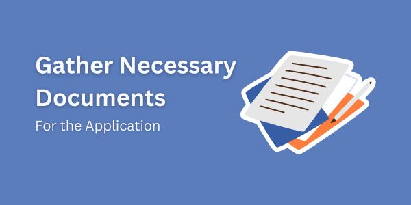 Gather Necessary Documents for The Application