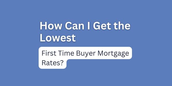 How Can I Get the Lowest First Time Buyer Mortgage Rates photo