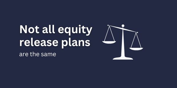 Not all equity release plans are the same