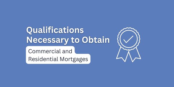 Qualifications Necessary to Obtain Commercial and Residential Mortgages