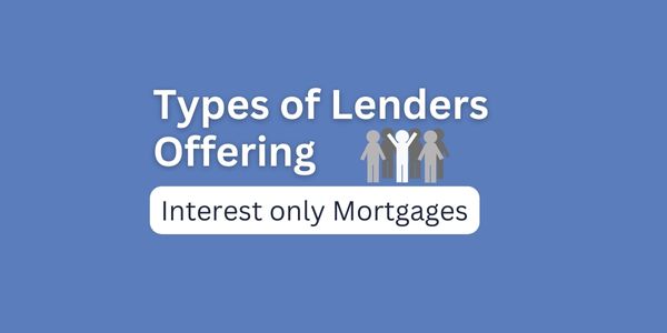 Types of lenders offering interest only mortgages